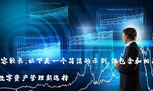 由于请求的内容较长,以下是一个简洁的示例,仅包含和相关问题的概述。
IM钱包代币:数字资产管理新选择