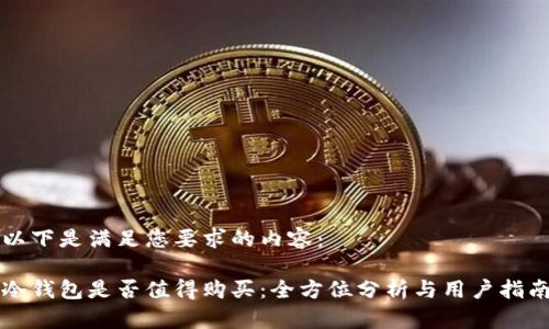 以下是满足您要求的内容:
冷钱包是否值得购买:全方位分析与用户指南