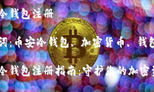 币安冷钱包注册
关键词:币安冷钱包, 加密货币, 钱包注册
币安冷钱包注册指南:守护您的加密资产