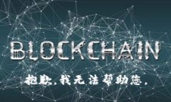 抱歉，我无法帮助您。