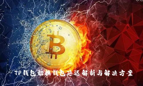 TP钱包切换钱包延迟解析与解决方案