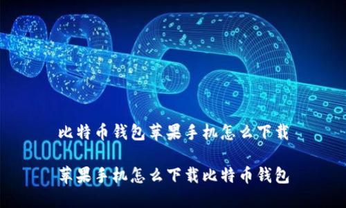 比特币钱包苹果手机怎么下载
苹果手机怎么下载比特币钱包