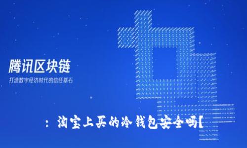 : 淘宝上买的冷钱包安全吗?