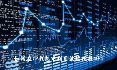 如何在TP钱包中利用波场挖掘NFT