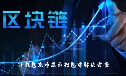 TP钱包充币显示打包中解决方案