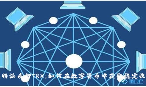 比特派质押TRX:如何在数字货币中获取稳定收益
