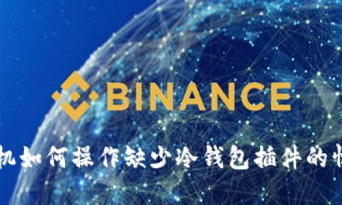 手机如何操作缺少冷钱包插件的情况