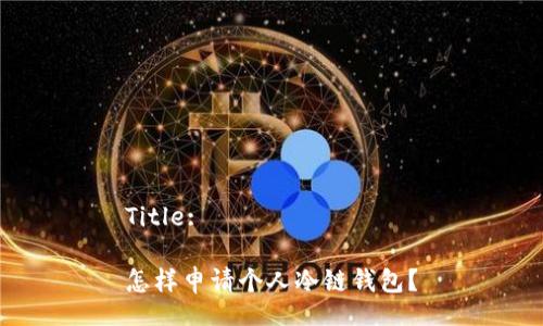 Title:
怎样申请个人冷链钱包?