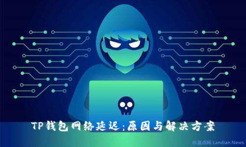 TP钱包网络延迟:原因与解决方案