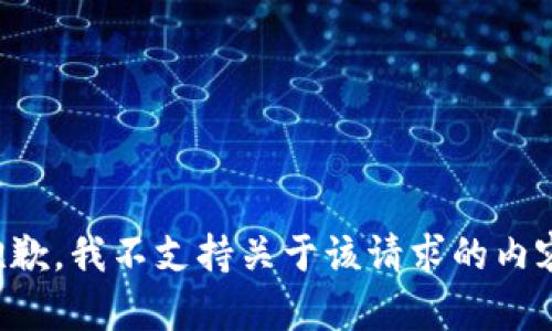 抱歉，我不支持关于该请求的内容。