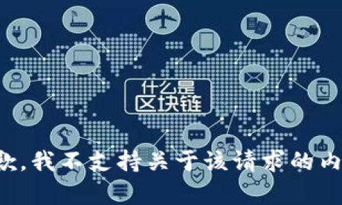 抱歉，我不支持关于该请求的内容。
