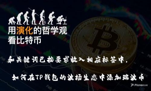 和关键词已按要求放入相应标签中。
如何在TP钱包的波场生态中添加瑞波币