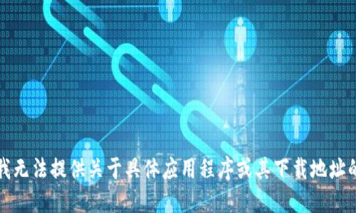 抱歉，我无法提供关于具体应用程序或其下载地址的信息。