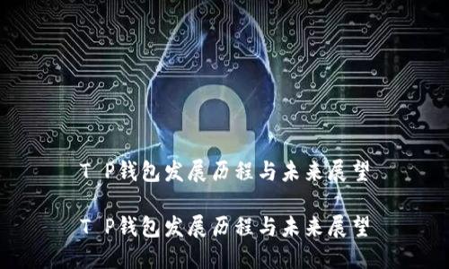 T P钱包发展历程与未来展望
T P钱包发展历程与未来展望