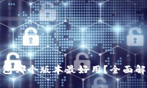 小狐狸钱包哪个版本最好用?全面解析与比较