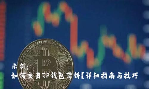 示例:
如何交易TP钱包薄饼?详细指南与技巧