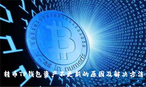 转币TP钱包资产不更新的原因及解决方法