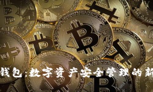 TP云钱包:数字资产安全管理的新选择