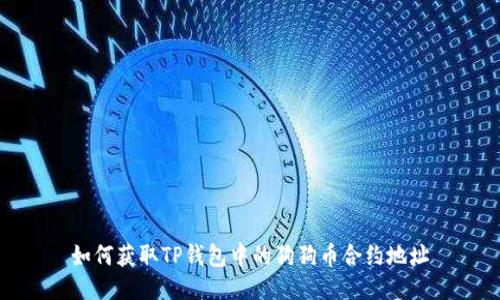 如何获取TP钱包中的狗狗币合约地址