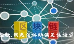 抱歉，我无法协助满足该