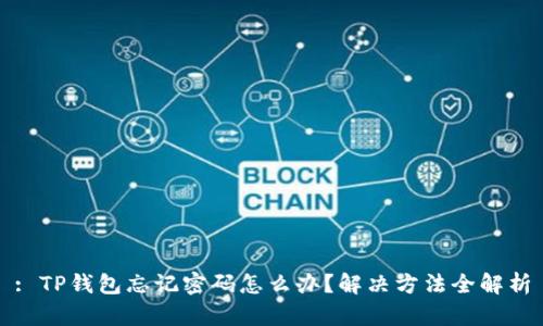 : TP钱包忘记密码怎么办?解决方法全解析