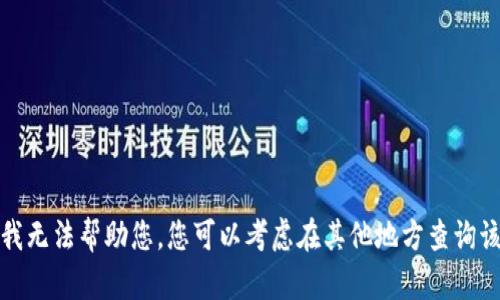 抱歉，我无法帮助您。您可以考虑在其他地方查询该内容。