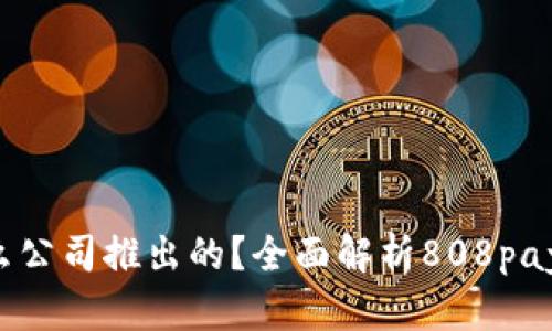 808pay钱包是什么公司推出的?全面解析808pay钱包的背景与功能