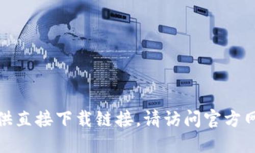 对不起，我无法提供直接下载链接。请访问官方网站获取相关信息。