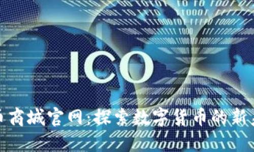 Pi币商城官网:探索数字货币的新未来