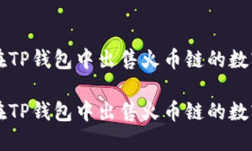 如何在TP钱包中出售火币链的数字货币
如何在TP钱包中出售火币链的数字货币