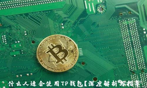 什么人适合使用TP钱包?深度解析与指导