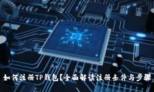 如何注册TP钱包?全面解读注册条件与步骤