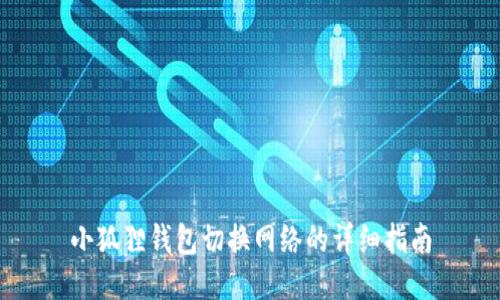 小狐狸钱包切换网络的详细指南