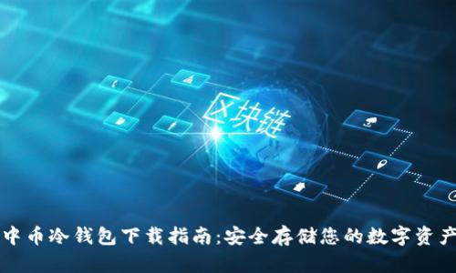 中币冷钱包下载指南:安全存储您的数字资产