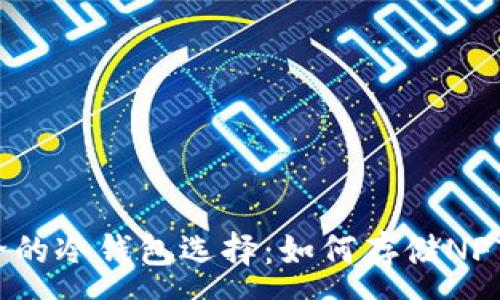:
最安全的冷钱包选择:如何存储NFT资产?