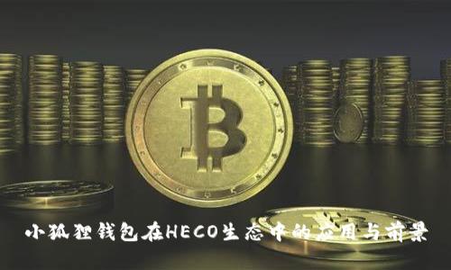 小狐狸钱包在HECO生态中的应用与前景