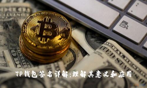 TP钱包签名详解:理解其意义和应用