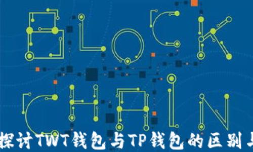 
深入探讨TWT钱包与TP钱包的区别与特色