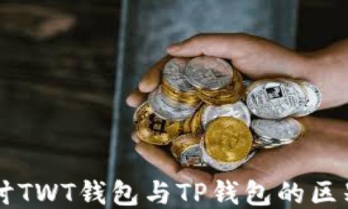 
深入探讨TWT钱包与TP钱包的区别与特色