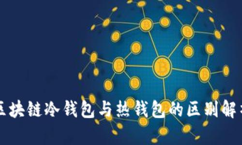 区块链冷钱包与热钱包的区别解析