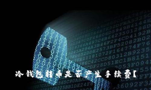 冷钱包转币是否产生手续费?