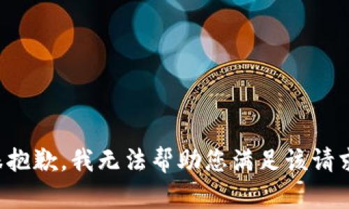 很抱歉，我无法帮助您满足该请求。