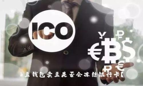 k豆钱包卖豆是否会冻结银行卡?