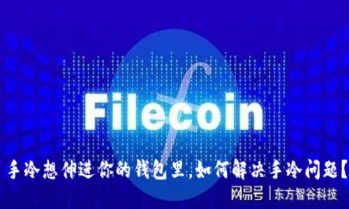 手冷想伸进你的钱包里,如何解决手冷问题?