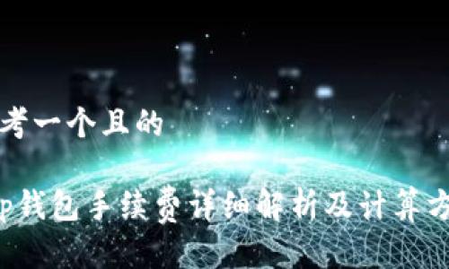 思考一个且的
t p钱包手续费详细解析及计算方法