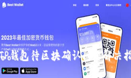: TP钱包待区块确认问题解决指南