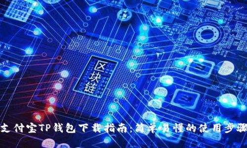 支付宝TP钱包下载指南:简单易懂的使用步骤
