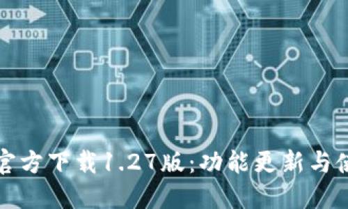 TP钱包官方下载1.27版:功能更新与使用指南