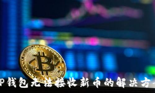 TP钱包无法接收新币的解决方案