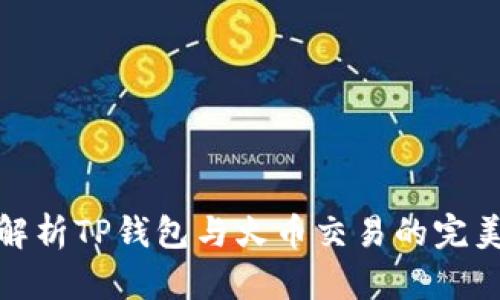 全面解析TP钱包与火币交易的完美结合